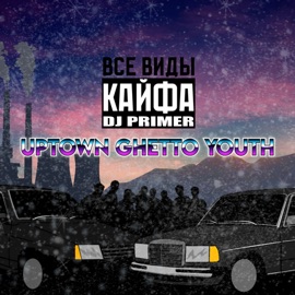 Uptown Ghetto Youth Все виды кайфа & DJ PRIMER