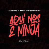 Aqui nos É Ninja - Single - DJ Willy, WR ORIGINAL & MARCOLA MC