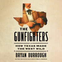 The Gunfighters: How Texas Made the West Wild (Unabridged) - Bryan Burrough Cover Art