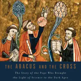 The Abacus and the Cross: The Story of the Pope Who Brought the Light of Science to the Dark Ages  (Unabridged)
