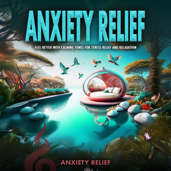 Anxiety Relief: Feel Better With Calming Tones for Stress Relief and Relaxation