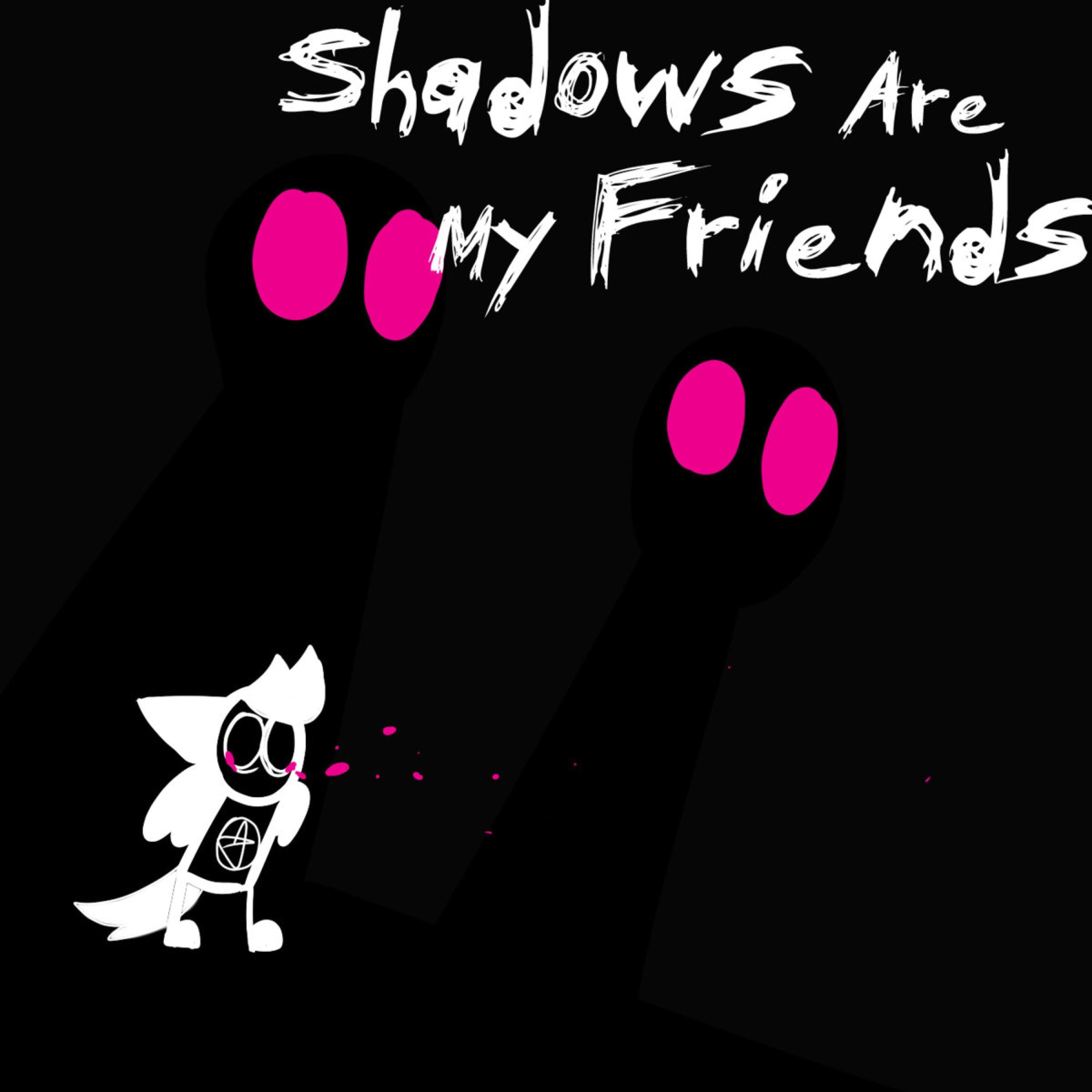 Shadows Are My Friends