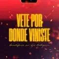 VETE POR DONDE VINISTE
