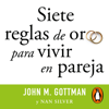 Siete reglas de oro para vivir en pareja - John M. Gottman & Nan Silver