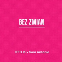 BEZ ZMIAN (feat. Sam Antonio) - Single - OTTLIK