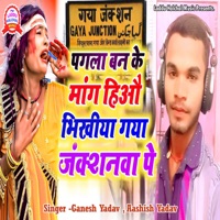Pagla Ban Ke Mang Hiou Bhikhiya Gaya Junction Pe - Single - Ganesh Yadav & Aashish Yadav