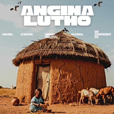 Angina Lutho (feat. Q Bonke, Miikey Ndlovu, Mlooda & De Confident Dj) - Single