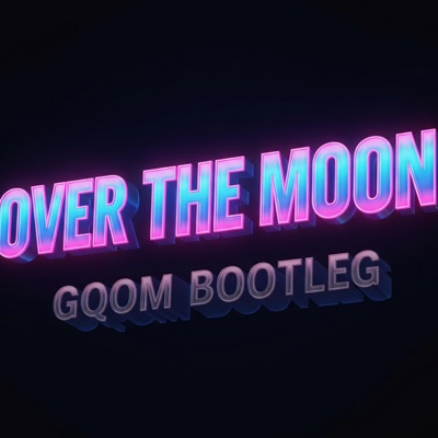 Over The Moon (Gqom Bootleg) - Single