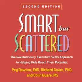 Smart but Scattered: The Revolutionary Executive Skills Approach to Helping Kids Reach Their Potential