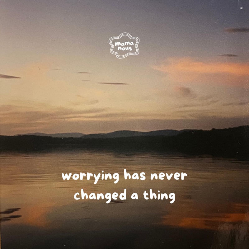worrying has never changed a thing