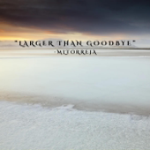 Larger Than Goodbye