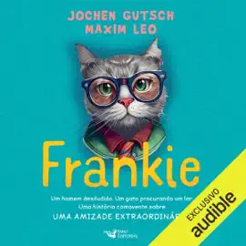 Frankie: Um homem desiludido. Um gato procurando um lar. Uma história comovente sobre uma amizade extraordinária  (Unabridged)