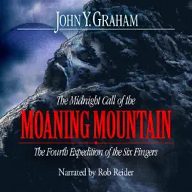 The Midnight Call of the Moaning Mountain: The Fourth Expedition of the Six Fingers: The Six Fingers Series, Book 4 (Unabridged)