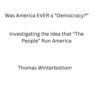 Was America Ever a Democracy?: Investigating the Idea That 