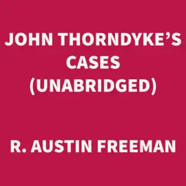 John Thorndyke's Cases (UNABRIDGED)