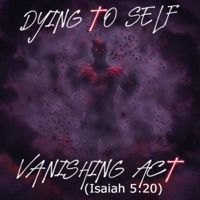 Vanishing Act (Isaiah 5:20) - Single - DYING TO SELF