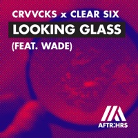 Looking Glass (feat. Wade) [Extended Mix] - Single - Crvvcks & Clear Six