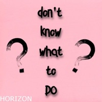 Don't know what to do - Single - HORIZON