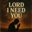 Lord I Need You