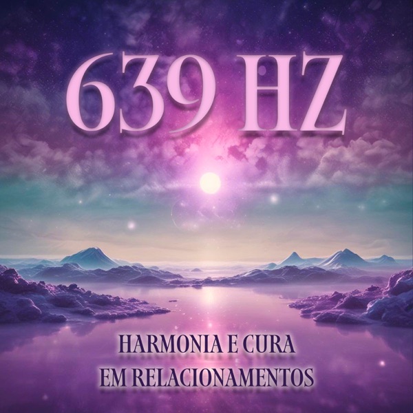 639 Hz Harmonia e Cura em Relacionamentos - Single
