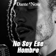 No Soy Ese Hombre - Dante Noxe