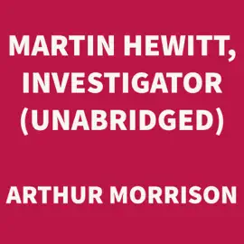 Martin Hewitt, Investigator (UNABRIDGED)