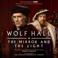 Wolf Hall: The Mirror and The Light (Original Television Soundtrack) - Debbie Wiseman & The Locrian Ensemble Of London