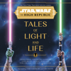 Star Wars: The High Republic: Tales of Light and Life (Unabridged) - Zoraida Cordova, Tessa Gratton, Claudia Gray, Justina Ireland, Lydia Kang, George Mann, Daniel José Older, Cavan Scott & Charles Soule