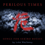 Perilous Times (Songs for Sekiro Bosses) - Luke Westaway
