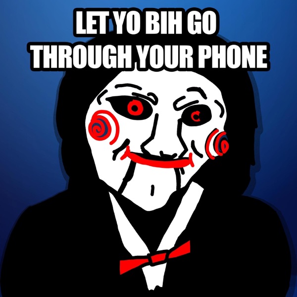 Let Yo Bih Go Through Your Phone