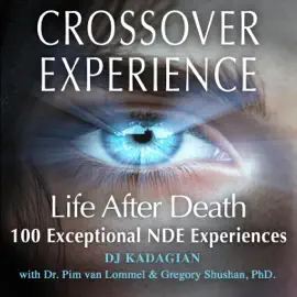 The Crossover Experience: Life After Death / 100 Exceptional NDE Experiences (Unabridged)