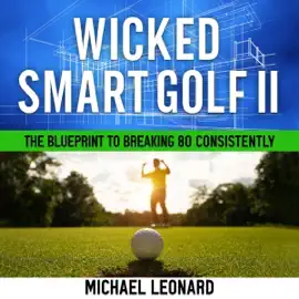 Wicked Smart Golf II: The Blueprint to Breaking 80 Consistently (Unabridged)