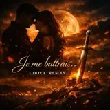Ludovic REMAN - Je me battrais...