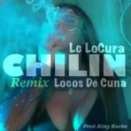 Chilin (feat. LC LoCura) [Locos De Cuna Remix] - Single