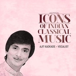 Icons Of Indian  Music - Ajit Kadkade (Hindustani Classical)