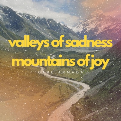 Valleys of Sadness Mountains of Joy