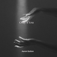 Only 4 You - Single - Aaron Sutton