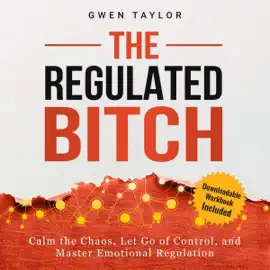 The Regulated Bitch: Calm the Chaos, Let Go of Control, and Master Emotional Regulation (Unabridged)