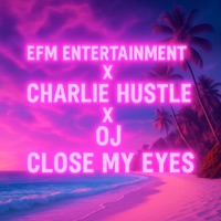 Close My Eyes (feat. OJ) - Single - EFM Entertainment & Charlie Hustle
