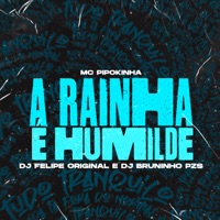 A Rainha É Humilde - Single - DJ Felipe Original, Dj Bruninho Pzs & MC Pipokinha