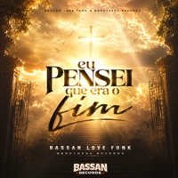 Eu Pensei Que Era o Fim - Single - BASSAN LOVE FUNK