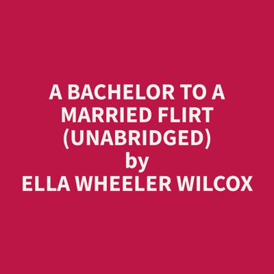 A Bachelor to a Married Flirt (Unabridged)