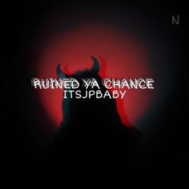 Ruined Ya Chance ITSJPBABY
