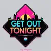 GET OUT TONIGHT