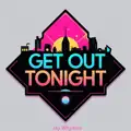 GET OUT TONIGHT
