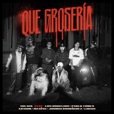 Que Grosería (feat. Los Rogelios, Pablo Tunes, Kraion, Mesias, Jhonsi Rodriguez & Lidais) - Single