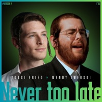 Never Too Late קיינמאל צי שפעהט (#Version 2) - Single - YOSSI FRIED & Mendy Twerski