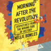 Morning After the Revolution: Dispatches from the Wrong Side of History (Unabridged) - Nellie Bowles