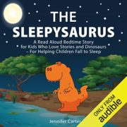 The Sleepysaurus: A Read Aloud Bedtime Story for Kids Who Love Stories & Dinosaurs - For Helping Children Fall to Sleep (Bedtime Stories for Kids, Book 1) (Unabridged)