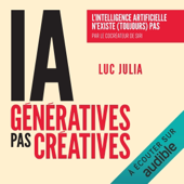 Audiobook cover for IA génératives, pas créatives: L'intelligence artificielle n'existe (toujours) pas by Luc Julia